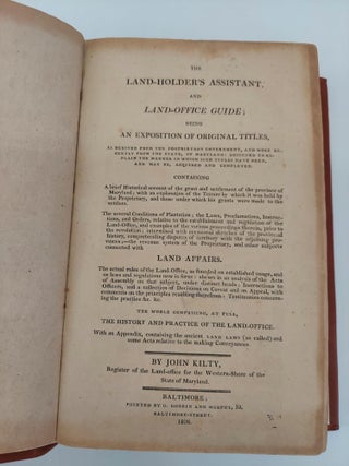 The Land-Holder's Assistant, and Land-Office Guide; Being an Exposition of Original Titles, As Derived from the Proprietary Government, and More Recently from the State, of Maryland: Designed to Explain the Manner in Which Such Titles Have Been, and May Be, Acquired and Completed
