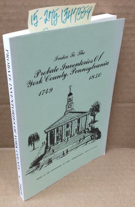1347559 Index to the Probate Inventories of York County, Pennsylvania, 1749-1850. David A. Paup,...
