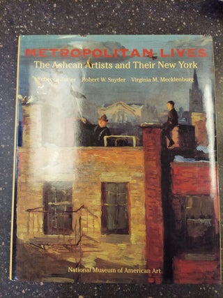 1347723 METROPOLITAN LIVES: THE ASHCAN ARTISTS AND THEIR NEW YORK. Rebecca Zurier, Rober W....