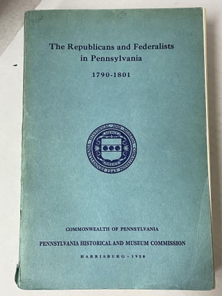 1347813 THE REPUBLICANS AND FEDERALISTS IN PENNSYLVANIA 1790 - 1801. Harry Marlin Tinkcom