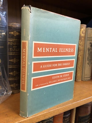 1348374 MENTAL ILLNESS: A GUIDE FOR THE FAMILY. Edith M. Stern, William C. Menninger