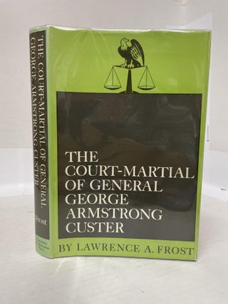 1348567 THE COURT-MARTIAL OF GENERAL GEORGE ARMSTRONG CUSTER. Lawrence A. Frost
