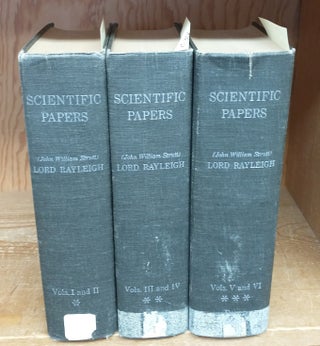 1348864 SCIENTIFIC PAPERS : SIX VOLUMES BOUND AS THREE [3 VOLUMES]. John William Strutt Rayleigh,...