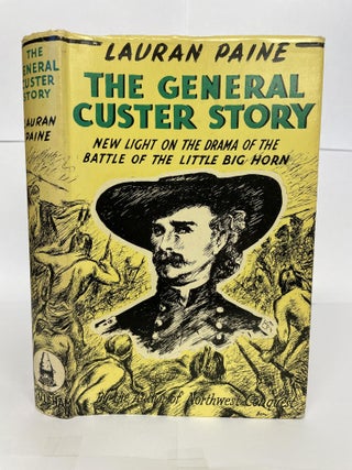 1348875 THE GENERAL CUSTER STORY: NEW LIGHT ON THE DRAMA OF THE BATTLE OF THE LITTLE BIG HORN....