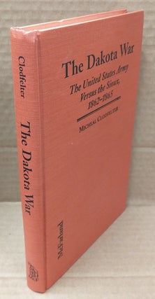 1348930 THE DAKOTA WAR: THE UNITED STATES ARMY VERSUS THE SIOUX, 1862 - 1865. Michael Clodfelter