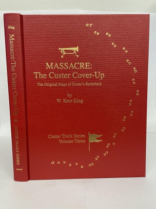 1349043 MASSACRE: THE CUSTER COVER-UP (CUSTER TRAILS VOLUME THREE). W. Kent King