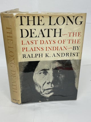 1349339 THE LONG DEATH: THE LAST DAYS OF THE PLAINS INDIAN. Ralph K. Andrist