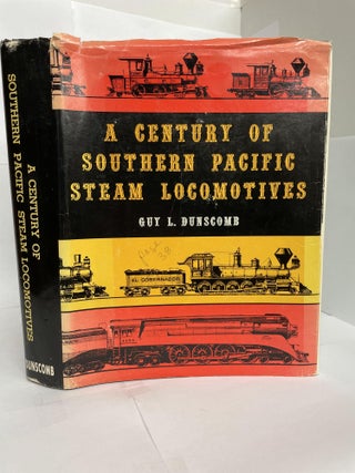 1349576 A CENTURY OF SOUTHERN PACIFIC STEAM LOCOMOTIVES. Guy L. Dunscomb