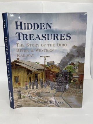 1349615 HIDDEN TREASURES: THE STORY OF THE OHIO RIVER & WESTERN RAILWAY. Edward H. Cass