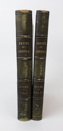 THE FRUITS OF AMERICA, CONTAINING RICHLY COLORED FIGURES, AND FULL DESCRIPTIONS OF ALL THE CHOICEST VARIETIES CULTIVATED IN THE UNITED STATES [Two Volumes]