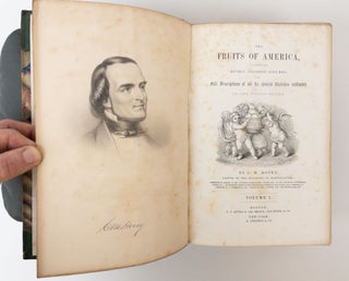THE FRUITS OF AMERICA, CONTAINING RICHLY COLORED FIGURES, AND FULL DESCRIPTIONS OF ALL THE CHOICEST VARIETIES CULTIVATED IN THE UNITED STATES [Two Volumes]