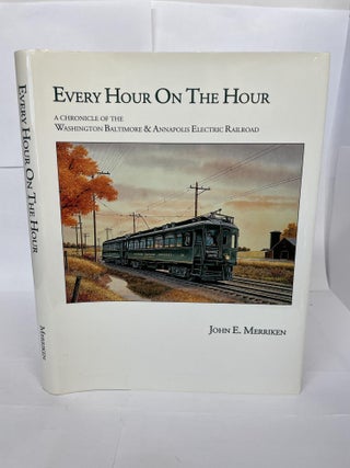 1349672 EVERY HOUR ON THE HOUR: A CHRONICLE OF THE WASHINGTON BLATIMORE & ANNAPOLIS ELECTRIC...