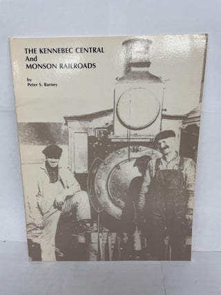 1349765 THE KENNEBEC CENTRAL AND MONSON RAILROADS. Peter S. Barney