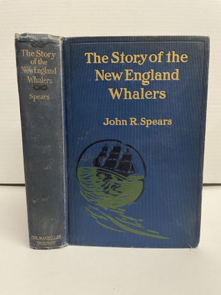1349880 THE STORY OF THE NEW ENGLAND WHALERS. John R. Spears