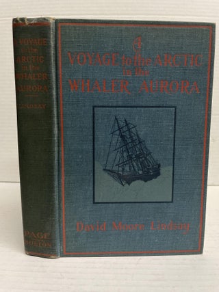 1350069 A VOYAGE TO THE ARCTIC IN THE WHALER AURORA. David Moore Lindsay