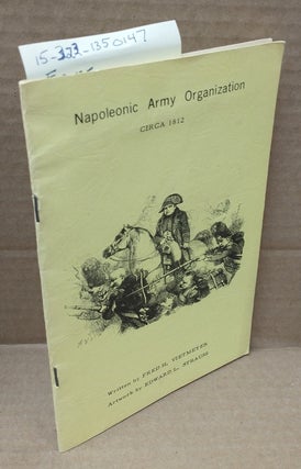 1350147 NAPOLEONIC ARMY ORGANIZATION CIRCA 1812. Fred H. Vietmeyer, Edward L. Strauss