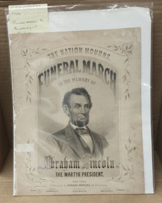 1350532 FUNERAL MARCH : TO THE MEMORY OF ABRAHAM LINCOLN, THE MARTYR PRESIDENT OF THE UNITED...