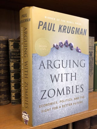 1350717 ARGUING WITH ZOMBIES: ECONOMICS, POLITICS, AND THE FIGHT FOR A BETTER FUTURE [SIGNED]....