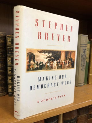 1350955 MAKING OUR DEMOCRACY WORK: A JUDGE'S VIEW [SIGNED]. Stephen Breyer