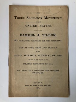 1351645 THE THREE SECESSION MOVEMENTS IN THE UNITED STATES. SAMUEL J. TILDEN [...] HIS CLAIMS AS...