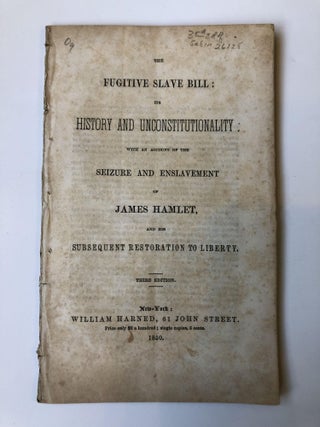 THE FUGITIVE SLAVE BILL: ITS HISTORY AND UNCONSTITUTIONALITY; WITH AN ACCOUNT OF THE SEIZURE AND...