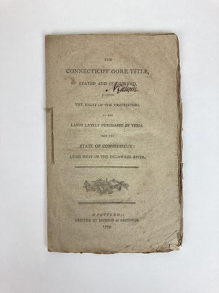 The Connecticut Gore Title, Stated and Considered, Showing the Rights of the Proprietors, to the Lands Lately Purchased by Them, from the State of Connecticut