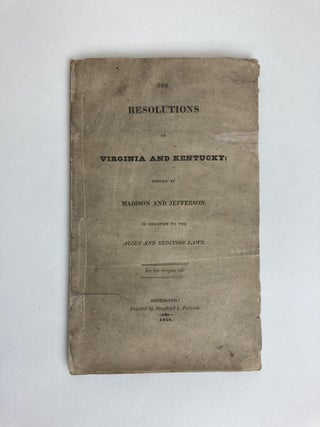 The Resolutions of Virginia and Kentucky; Penned by Madison and Jefferson, in Relation to the Alien and Sedition Laws