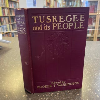 1352183 TUSKEGEE AND ITS PEOPLE: THEIR IDEALS AND ACHIEVEMENTS. Booker T. Washington