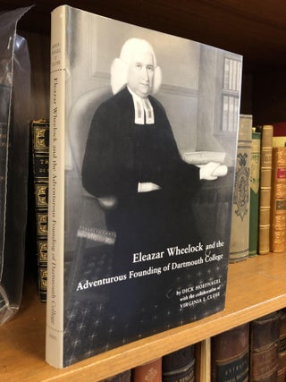 1352251 ELEAZAR WHEELOCK AND THE ADVENTUROUS FOUNDING OF DARTMOUTH COLLEGE [SIGNED]. Dick...