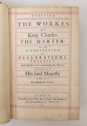 BASILIKA: THE WORKES OF KING CHARLES THE MARTYR; WITH A COLLECTION OF DECLARATIONS, TREATIES AND OTHER PAPERS CONCERNING THE DIFFERENCES BETWIXT HIS SAID MAJESTY AND HIS TWO HOUSES OF PARLIAMENT
