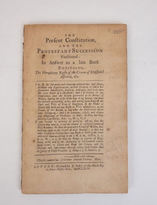 1353587 THE PRESENT CONSTITUTION, AND THE PROTESTANT SUCCESSION VINDICATED: IN ANSWER TO A LATE...
