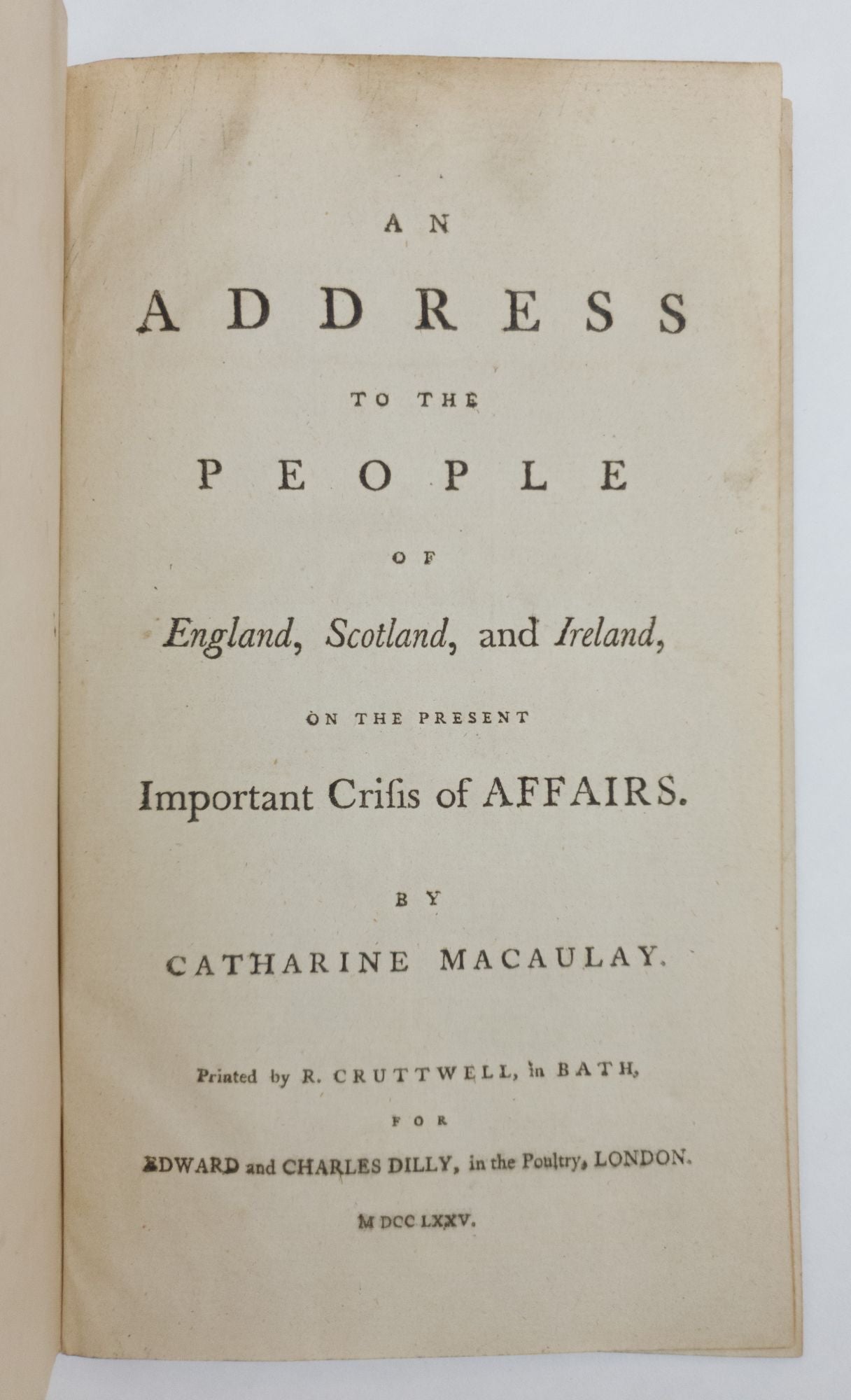 1353593 AN ADDRESS TO THE PEOPLE OF ENGLAND, SCOTLAND, AND IRELAND, ON THE PRESENT IMPORTANT CRISIS OF AFFAIRS. Catharine Macaulay.