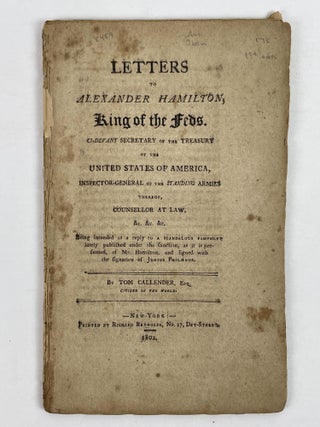 1353660 Letters to Alexander Hamilton, King of the Feds. Tom Callender