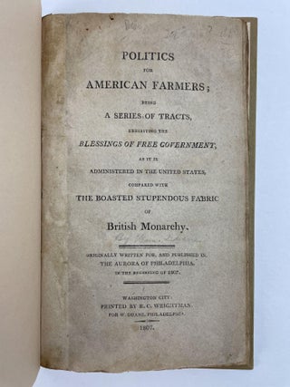 Politics for American Farmers; Being a Series of Tracts, Exhibiting the Blessings of Free Government, as it is Administered in the United States, Compared with the Boasted Stupendous Fabric of British Monarchy