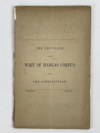1353727 The Privilege of the Writ of Habeas Corpus Under the Constitution [Presentation Copy]....