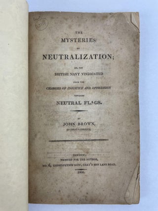 The Mysteries of Neutralization; or, the British Navy Vindicated from the Charges of Injustice and Oppression Towards Neutral Flags