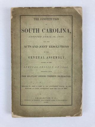 THE CONSTITUTION OF SOUTH CAROLINA, ADOPTED APRIL 16, 1868, AND THE ACTS AND JOINT RESOLUTIONS OF THE GENERAL ASSEMBLY