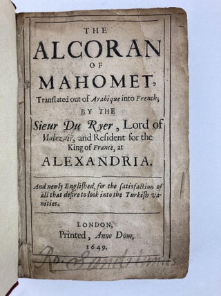 THE ALCORAN OF MAHOMET, TRANSLATED OUT OF ARABIQUE INTO FRENCH; BY THE SIEUR DU RYER, LORD OF MALEZAIR, AND RESIDENT FOR THE KING OF FRANCE, AT ALEXANDRIA. AND NEWLY ENGLISHED, FOR THE SATISFACTION OF ALL THAT DESIRE TO LOOK INTO THE TURKISH VANITIES