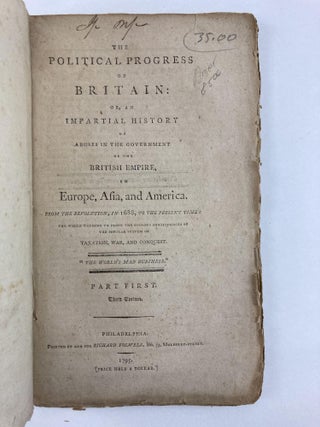 THE POLITICAL PROGRESS OF BRITAIN: OR, AN IMPARTIAL HISTORY OF ABUSES IN THE GOVERNMENT OF THE BRITISH EMPIRE, IN EUROPE, ASIA AND AMERICA: FROM THE REVOLUTION, IN 1688, TO THE PRESENT TIME...PART FIRST