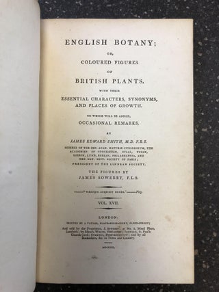 ENGLISH BOTANY; OR, COLOURED FIGURES OF BRITISH PLANTS, WITH THEIR ESSENTIAL CHARACTERS, SYNONYMS AND PLACES OF GROWTH [VOL. 17 ONLY]