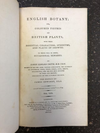 ENGLISH BOTANY; OR, COLOURED FIGURES OF BRITISH PLANTS, WITH THEIR ESSENTIAL CHARACTERS, SYNONYMS AND PLACES OF GROWTH [VOL. 30 ONLY]