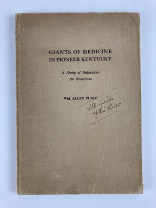 1354744 GIANTS OF MEDICINE IN PIONEER KENTUCKY: A STUDY OF INFLUENCES FOR GREATNESS (SIGNED). Wm....