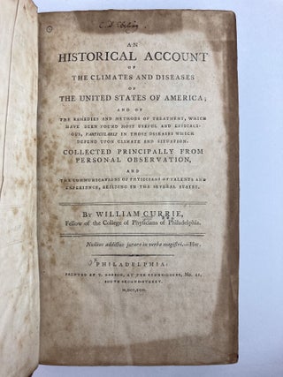 AN HISTORICAL ACCOUNT OF THE CLIMATES AND DISEASES OF AMERICA; AND OF THE REMEDIES AND METHODS OF TREATMENT, WHICH HAVE BEEN FOUND MOST USEFUL AND EFFICACIOUS, PARTICULARLY IN THOSE DISEASES WHICH DEPEND UPON CLIMATE AND SITUATION. COLLECTED PRINCIPALLY FROM PERSONAL OBSERVATION, AND THE COMMUNICATIONS OF PHYSICIANS OF TALENTS AND EXPERIENCE, RESIDING IN THE SEVERAL STATES