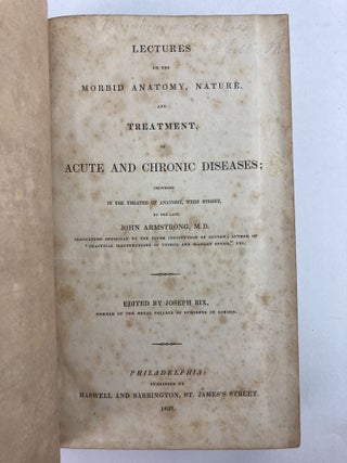 LECTURES ON THE MORBID ANATOMY, NATURE, AND TREATMENT OF ACUTE AND CHRONIC DISEASES; DELIVERED IN THE THEATRE OF ANATOMY, WEBB STREET