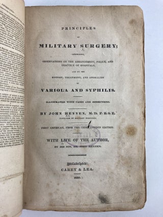 PRINCIPLES OF MILITARY SURGERY; COMPRISING, OBSERVATIONS ON THE ARRANGEMENT, POLICE, AND PRACTICE OF HOSPITALS, AND ON THE HISTORY, TREATMENT AND ANOMALIES OF VARIOLA AND SYPHILIS. ILLUSTRATED WITH CASES AND DISSECTIONS. WITH LIFE OF THE AUTHOR, BY HIS SON, DR. JOHN HENNEN