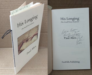 1354933 HIS LONGING : THE SMALL PENIS ORATORIO [SIGNED]. Paul Allen