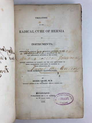 TREATISE ON THE RADICAL CURE OF HERNIA BY INSTRUMENTS; EMBRACING AN ANALYSIS OF THE MECHANICAL PROPERTIES OF THE VARIOUS TRUSSES NOW IN USE, A DESCRIPTION OF THE NEW INSTRUMENTS INVENTED BY THE AUTHOR, AND GENERAL DIRECTIONS TO PATIENTS FOR THE SAFE EMPLOYMENT OF THESE INSTRUMENTS, WITH HINTS TO SURGEONS IN THEIR APPLICATION, ETC. WITH NUMEROUS ILLUSTRATIONS (INSCRIBED)