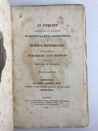 AN ENQUIRY ILLUSTRATING THE NATURE OF TUBERCULATED ACCRETIONS OF SEROUS MEMBRANES AND THE ORIGIN OF TUBERCLES AND TUMOURS IN DIFFERENT TEXTURES OF THE BODY. WITH ENGRAVINGS