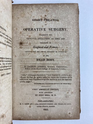 A SHORT TREATISE ON OPERATIVE SURGERY, DESCRIBING THE PRINCIPAL OPERATIONS AS THEY ARE PRACTICED IN ENGLAND AND FRANCE, DESIGNED FOR THE USE OF STUDENTS IN OPERATING ON THE DEAD BODY.