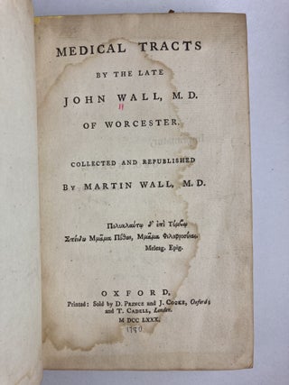 MEDICAL TRACTS BY THE LATE JOHN WALL M. D. OF WORCESTER, COLLECTED AND REPUBLISHED BY MARTIN WALL, M. D.